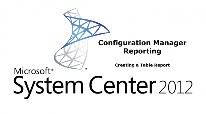 CM 2012 – Reporting – Create a Table Report Using SSRS